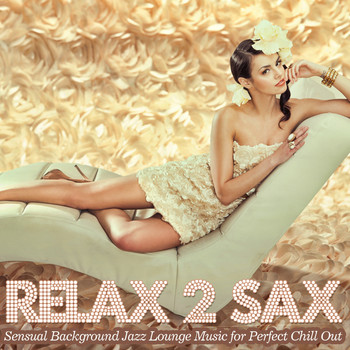 Various Artists - Relax 2 Sax (Sensual Background Jazz Lounge Music for Perfect Chill Out)