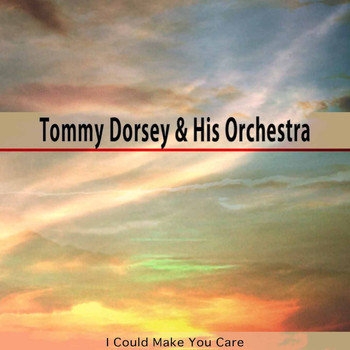 Tommy Dorsey & His Orchestra - I Could Make You Care