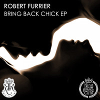 Robert Furrier - Bring Back Chick EP