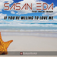 Sasan Eda feat. Vocal Image - If You're Willing to Love Me