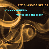 Johnny Griffin - Jazz Classics Series: Venus and the Moon