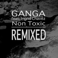 Ganga - Non Toxic Remixed (feat. Ingrid Chavez)