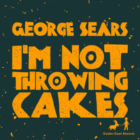 George Sears - I'm Not Throwing Cakes