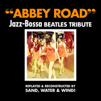 Sand Water & Wind - Abbey Road, Jazz-Bossa Beatles Tribute (Replayed & Reconstructed)