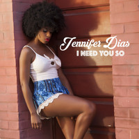 Jennifer Dias - I Need You So