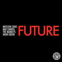 Moscow Chiks, Max Gabriel, The Mankeys & Aaron Green - Future