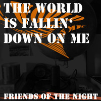 Friends of the Night - The World Is Fallin' Down on Me