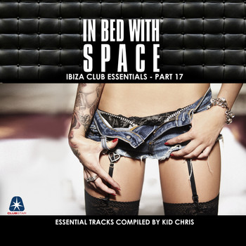 Kid Chris - In Bed With Space - Ibiza Club Essentials, Pt. 17 (The Essential Tracks Compiled By Kid Chris)