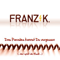 Franz K. - Das Paradies kannst du vergessen (... hier spielt die Musik ...)