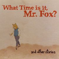 What Time Is It, Mr. Fox? - And Other Stories (Explicit)