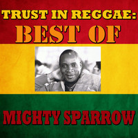 Mighty Sparrow - Trust In Reggae: Best Of Mighty Sparrow