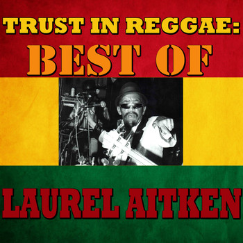 Laurel Aitken - Trust In Reggae: Best Of Laurel Aitken