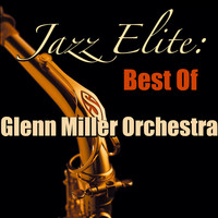 Glenn Miller Orchestra - Jazz Elite: Best Of Glenn Miller Orchestra