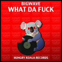 Bigwave - What Da Fuck