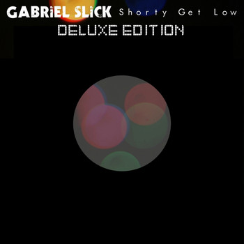 Gabriel Slick - Shorty Get Low: Deluxe Edition