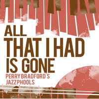 Perry Bradford's Jazz Phools - All That I Had Is Gone