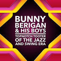 Bunny Berigan & His Boys - Topnotch Tooter of the Jazz and Swing Era