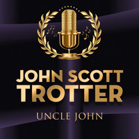 John Scott Trotter - Uncle John
