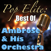 Ambrose & His Orchestra - Pop Elite: Best Of Abrose & His Orchestra