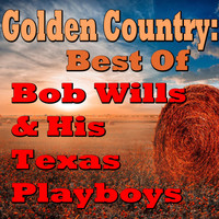 Bob Wills & his Texas Playboys - Golden Country: Best Of Bob Wills & His Texas Playboys