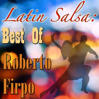 Roberto Firpo - Latin Salsa: Best Of Roberto Firpo
