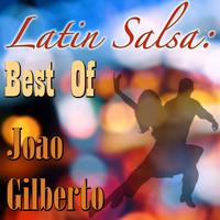 João Gilberto - Latin Salsa: Best Of Joao Gilberto