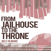 Rev. F.W. McGee - From the Jailhouse to the Throne