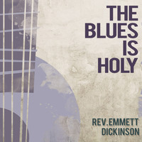 Rev. Emmett Dickinson - The Blues Is Holy