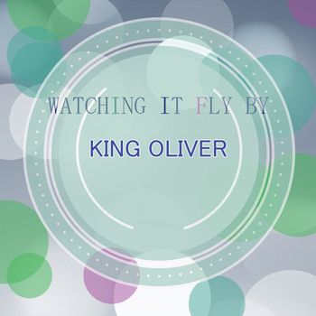 King Oliver - Watching It Fly By