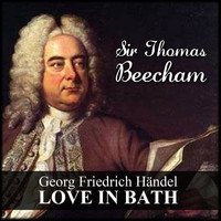 Sir Thomas Beecham - Georg Friedrich Händel: Love In Bath