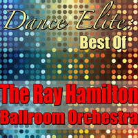 The Ray Hamilton Ballroom Orchestra - Dance Elite: Best Of The Ray Hamilton Ballroom Orchestra