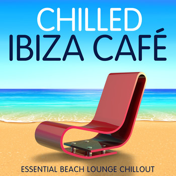 Various Artists - Chilled Ibiza Café - Essential Beach Lounge Chillout