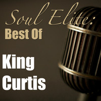 King Curtis - Soul Elite: Best Of King Curtis