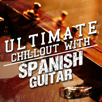 Ultimate Guitar Chill Out|Acoustic Guitar Music|Guitarra - Ultimate Chillout with Spanish Guitar