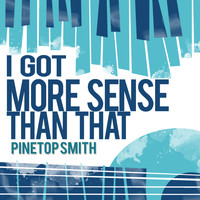 Pinetop Smith - I Got More Sense Than That