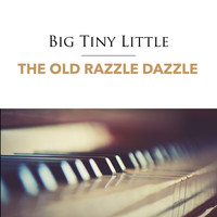 "Big" Tiny Little - The Old Razzle Dazzle