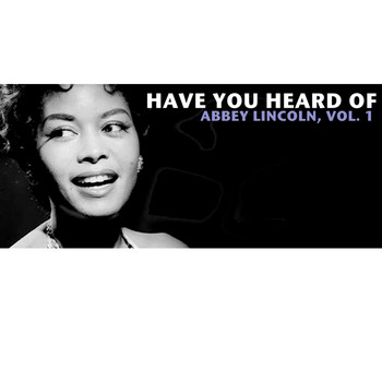 Abbey Lincoln - Have You Heard of Abbey Lincoln, Vol. 1