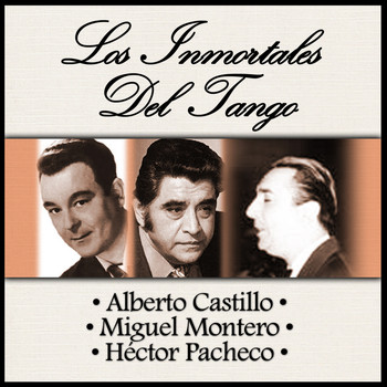 Alberto Castillo - Miguel Montero - Héctor Pacheco - Los Inmortales del Tango