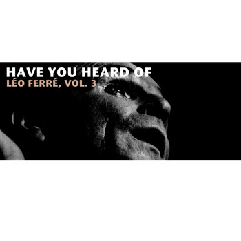 Léo Ferré - Have You Heard Of Les Léo Ferré, Vol. 3