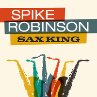Spike Robinson - Sax King