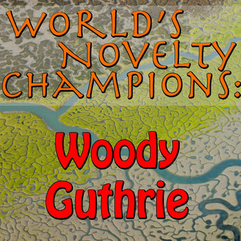 Woody Guthrie - World's Novelty Champions: Woody Guthrie