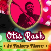 Otis Rush - It Takes Time
