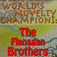 The Flanagan Brothers - World's Novelty Champions: The Flanagan Brothers