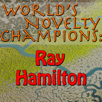 Ray Hamilton - World's Novelty Champions: Ray Hamilton