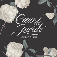Coeur De Pirate - Oceans Brawl
