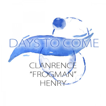 Clarence "Frogman" Henry - Days to Come