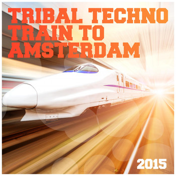 Various Artists - Tribal Techno Train to Amsterdam 2015