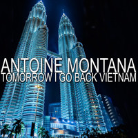Antoine Montana - Tomorrow I Go Back Vietnam
