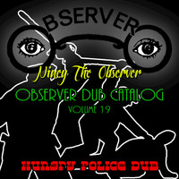 Niney the Observer - Observer Dub Catalog, Vol. 19 (Hungry Police Dub)