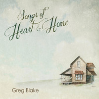 Greg Blake - Songs of Heart & Home